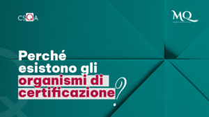 Campagna CSQA, perchè esistono gli Organismi di Certificazione?
